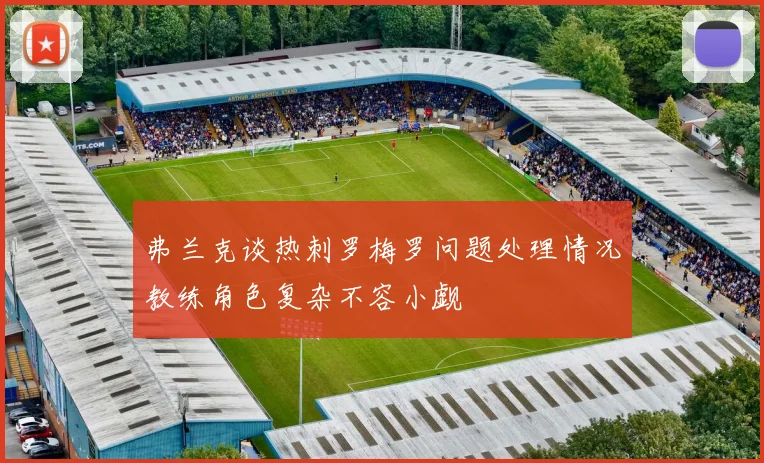 弗兰克谈热刺罗梅罗问题处理情况教练角色复杂不容小觑