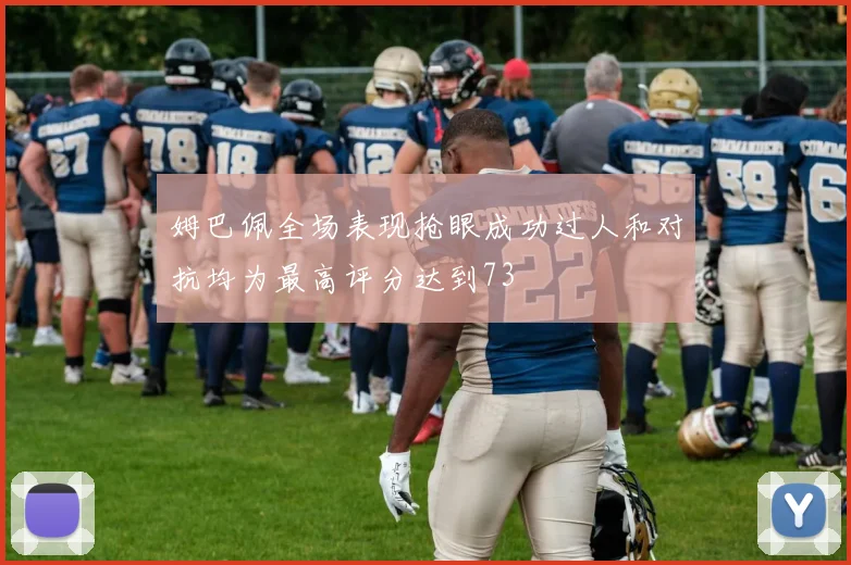 姆巴佩全场表现抢眼成功过人和对抗均为最高评分达到73